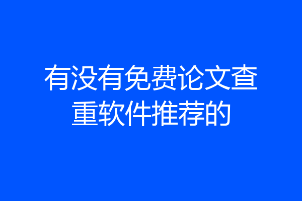 有没有免费论文查重软件推荐的