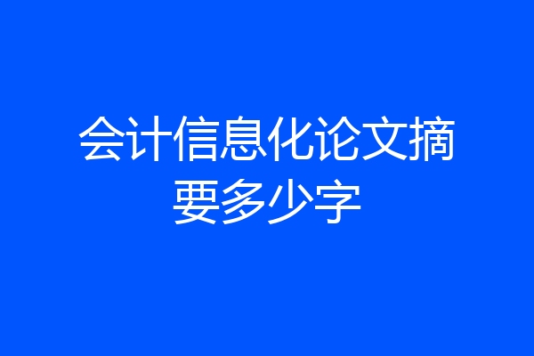 会计信息化论文摘要多少字