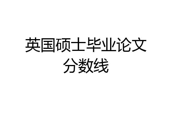 英国硕士毕业论文分数线
