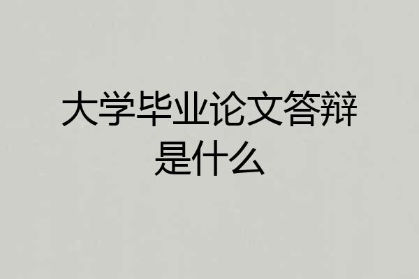 大学毕业论文答辩是什么