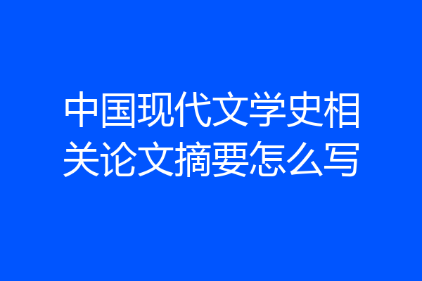 中国现代文学史相关论文摘要怎么写
