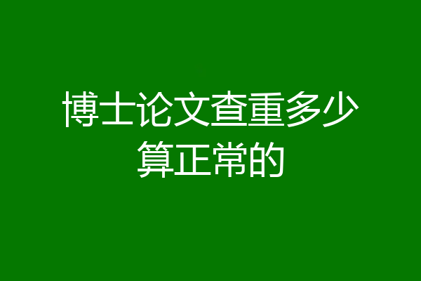 博士论文查重多少算正常的
