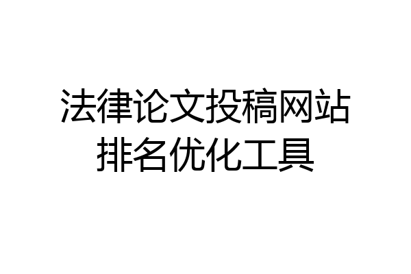 法律论文投稿网站排名优化工具