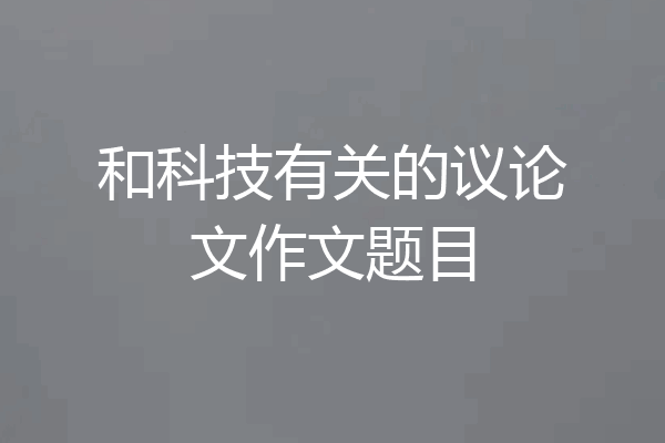和科技有关的议论文作文题目