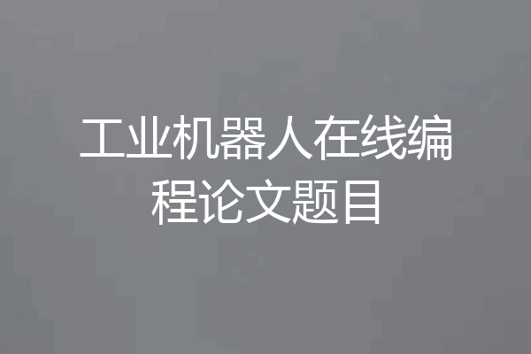 工业机器人在线编程论文题目