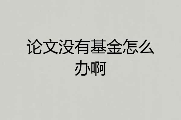 论文没有基金怎么办啊
