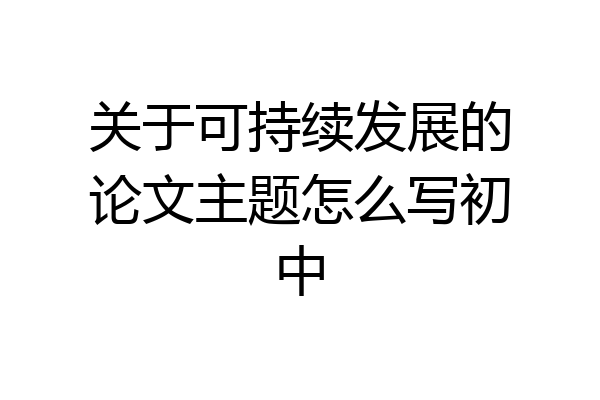 关于可持续发展的论文主题怎么写初中