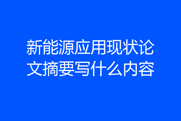 新能源应用现状论文摘要写什么内容