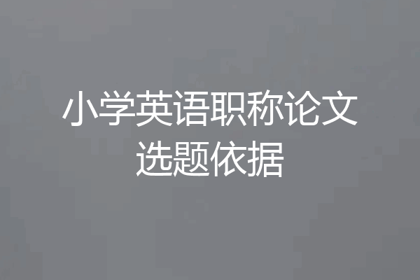 小学英语职称论文选题依据