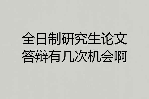 全日制研究生论文答辩有几次机会啊