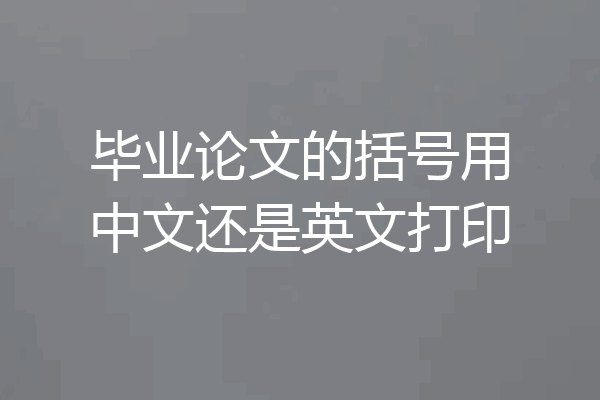 毕业论文的括号用中文还是英文打印