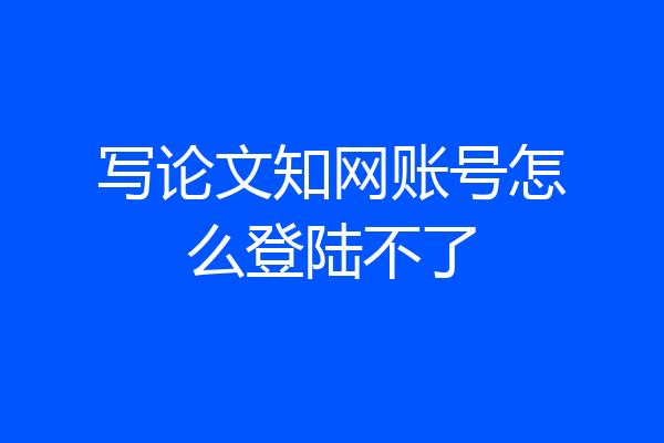 写论文知网账号怎么登陆不了