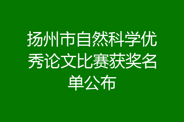 扬州市自然科学优秀论文比赛获奖名单公布