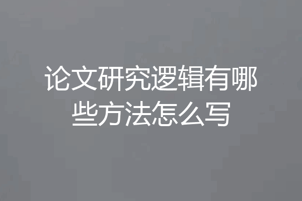 论文研究逻辑有哪些方法怎么写