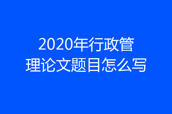 2020年行政管理论文题目怎么写