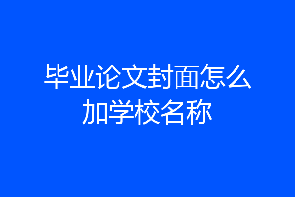 毕业论文封面怎么加学校名称