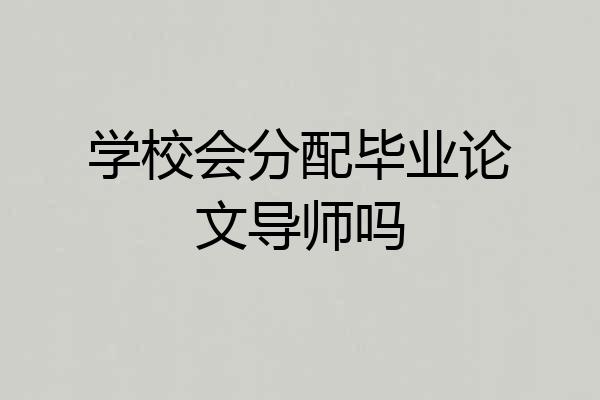 学校会分配毕业论文导师吗