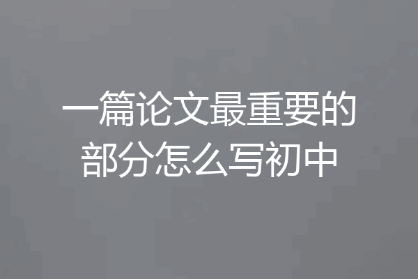 一篇论文最重要的部分怎么写初中