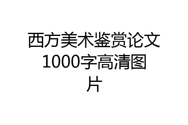 西方美术鉴赏论文1000字高清图片