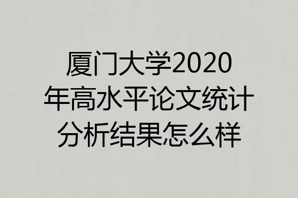 厦门大学2020年高水平论文统计分析结果怎么样