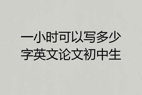 一小时可以写多少字英文论文初中生