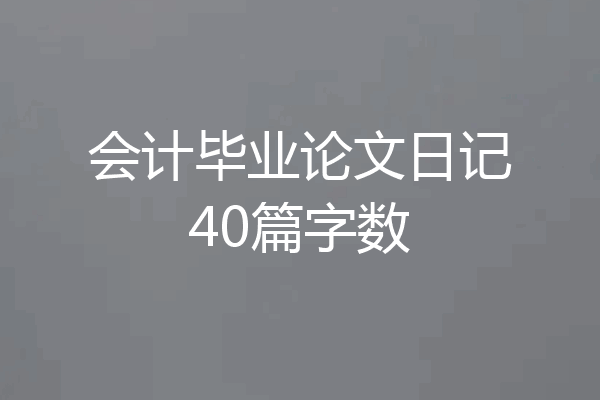 会计毕业论文日记40篇字数