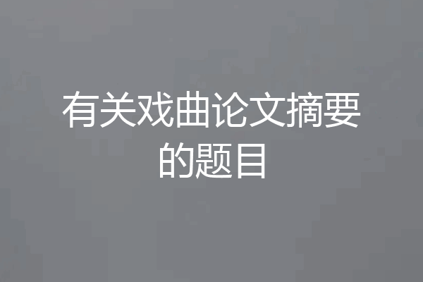 有关戏曲论文摘要的题目