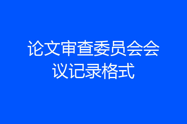 论文审查委员会会议记录格式