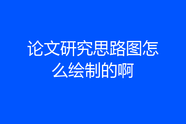论文研究思路图怎么绘制的啊