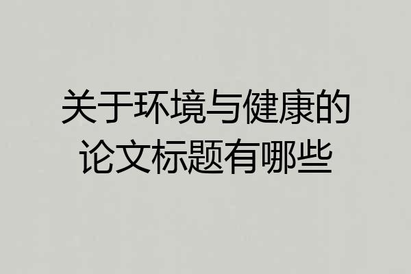 关于环境与健康的论文标题有哪些