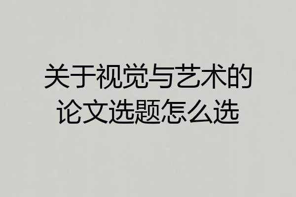 关于视觉与艺术的论文选题怎么选