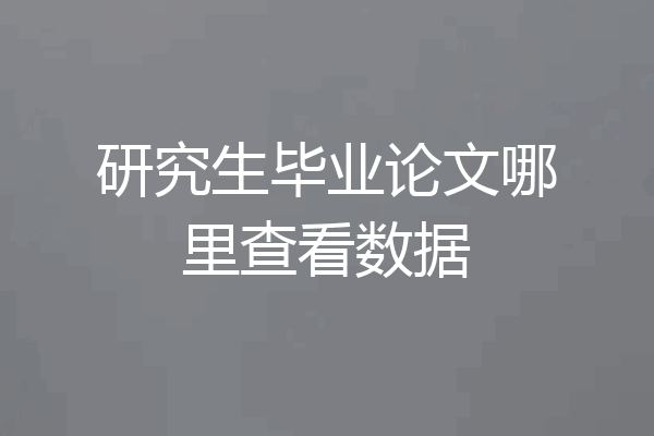 研究生毕业论文哪里查看数据