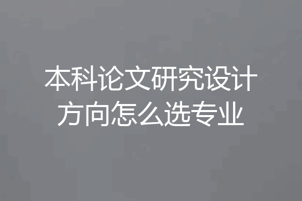 本科论文研究设计方向怎么选专业
