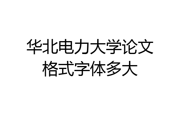 华北电力大学论文格式字体多大