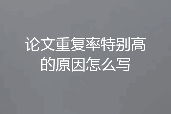 论文重复率特别高的原因怎么写