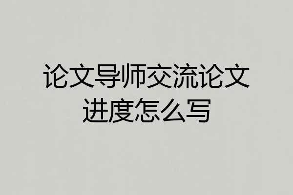 论文导师交流论文进度怎么写
