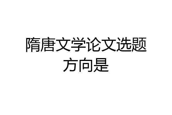 隋唐文学论文选题方向是