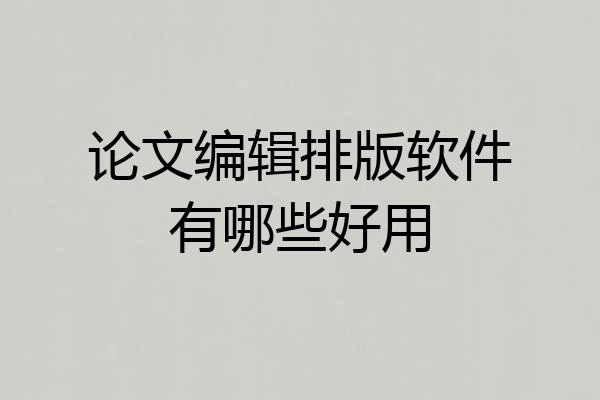 论文编辑排版软件有哪些好用