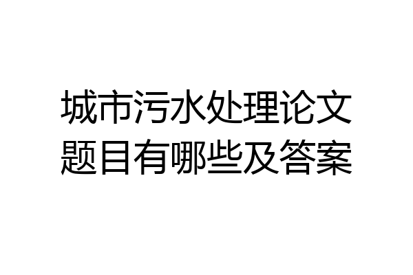 城市污水处理论文题目有哪些及答案