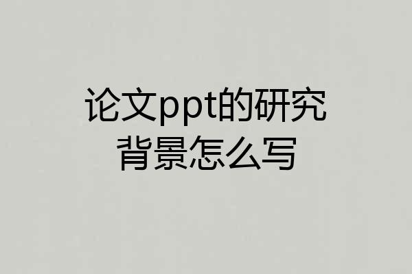 论文ppt的研究背景怎么写