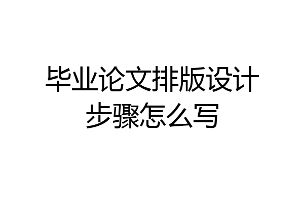 毕业论文排版设计步骤怎么写