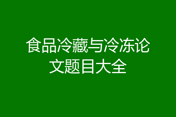 食品冷藏与冷冻论文题目大全
