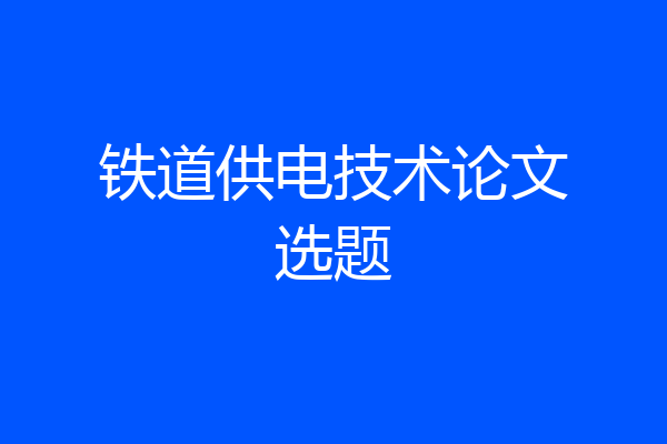 铁道供电技术论文选题