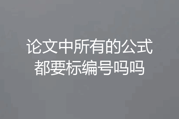 论文中所有的公式都要标编号吗吗