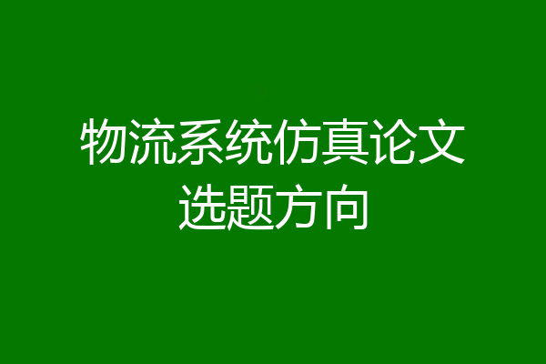 物流系统仿真论文选题方向