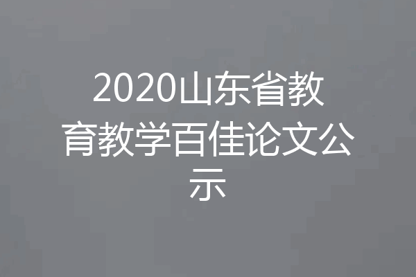 2020山东省教育教学百佳论文公示