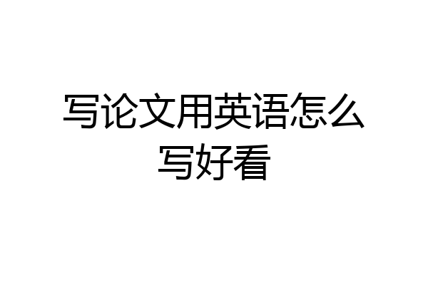写论文用英语怎么写好看