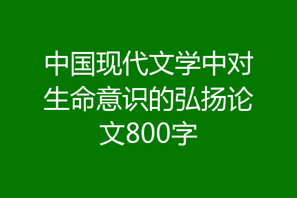 中国现代文学中对生命意识的弘扬论文800字