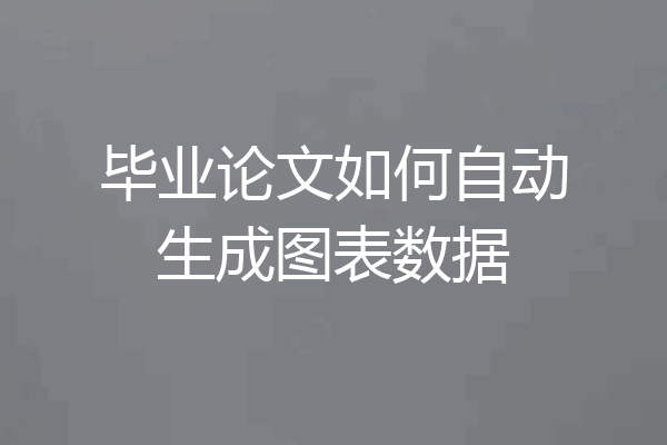 毕业论文如何自动生成图表数据