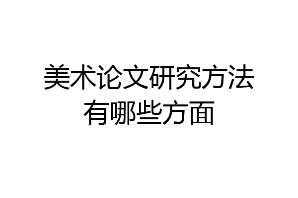 美术论文研究方法有哪些方面